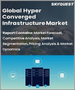 超融合基础架构(HCI)的全球市场:各零件，各用途，各组织规模，各终端用户，各企业，各地区 - 预测分析(2022年～2028年)