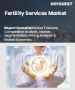 生育治疗服务市场规模、份额和成长分析（按手术、服务、最终用户和地区划分）－2026-2033年产业预测