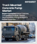 车载混凝土泵浦市场规模、份额及成长分析（按泵浦类型、应用、混凝土类型及地区划分）－2026-2033年产业预测